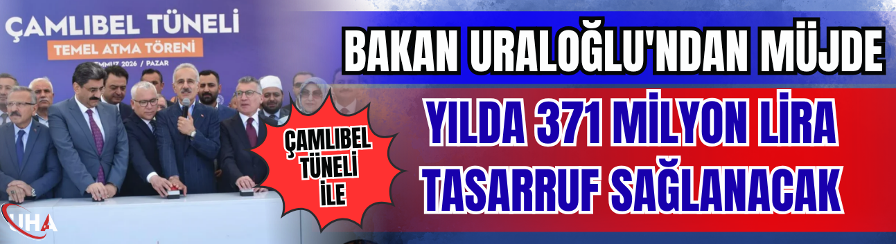 Bakan Uraloğlu'ndan Müjde! Çamlıbel Tüneli İle Yılda 371 Milyon Lira Tasarruf Sağlanacak