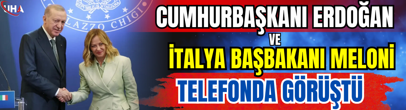 Cumhurbaşkanı Erdoğan Ve İtalya Başbakanı Meloni Telefonda Görüştü