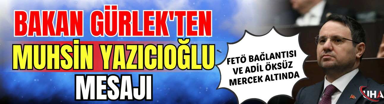 Bakan Gürlek'ten Muhsin Yazıcıoğlu Mesajı: FETÖ Bağlantısı Ve Adil Öksüz Mercek Altında