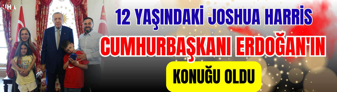 12 Yaşındaki Joshua Harris, Cumhurbaşkanı Erdoğan'ın Konuğu Oldu