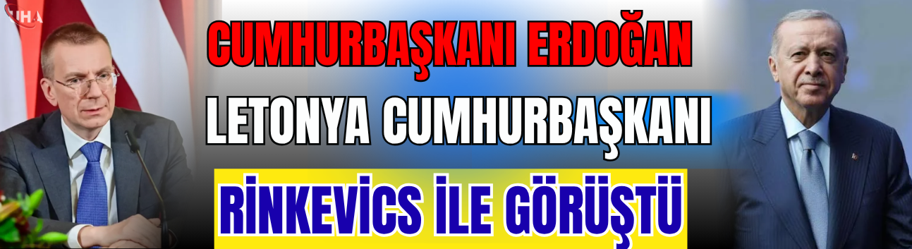 Cumhurbaşkanı Erdoğan, Letonya Cumhurbaşkanı Rinkevics İle Görüştü