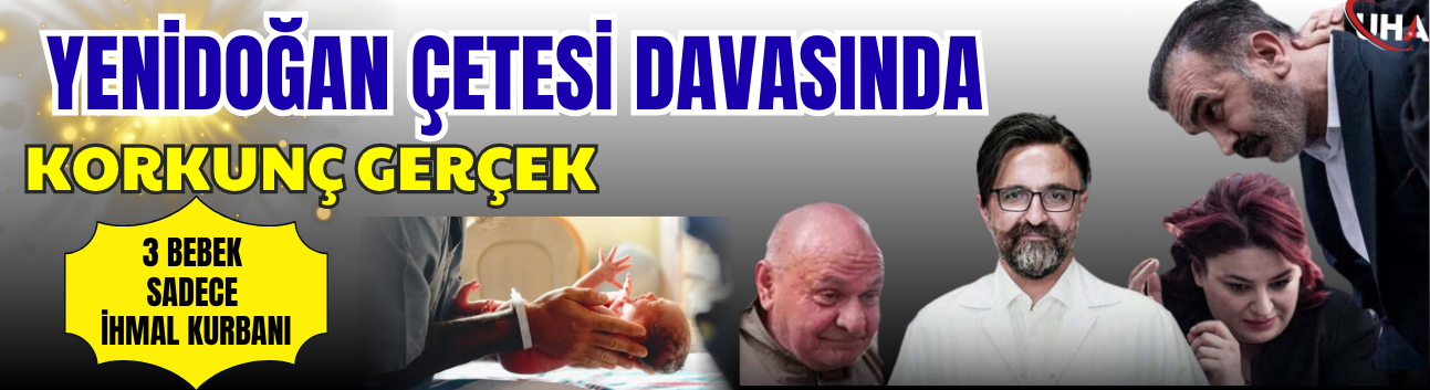 Yenidoğan Çetesi Davasında Korkunç Gerçek