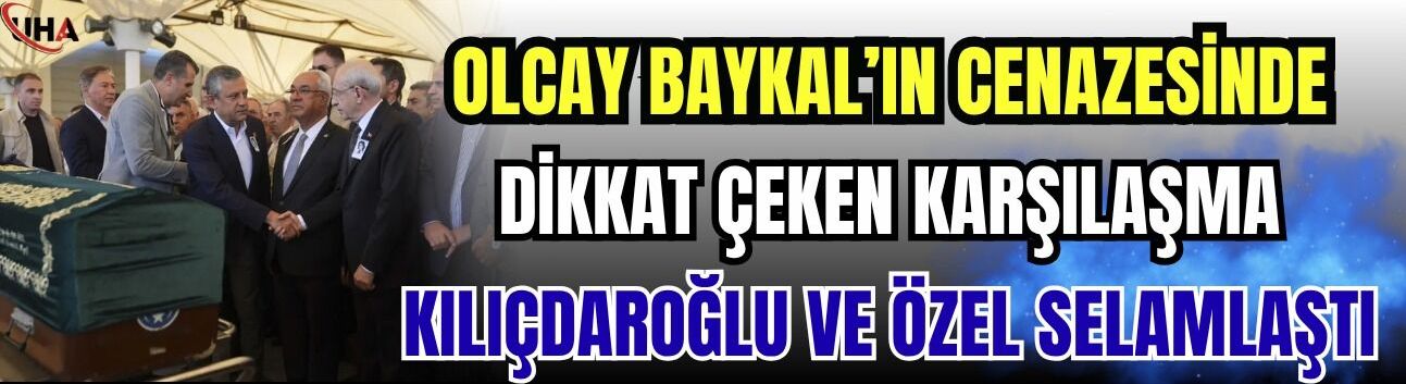 Olcay Baykal’ın Cenazesinde Dikkat Çeken Karşılaşma: Kılıçdaroğlu Ve Özel Selamlaştı