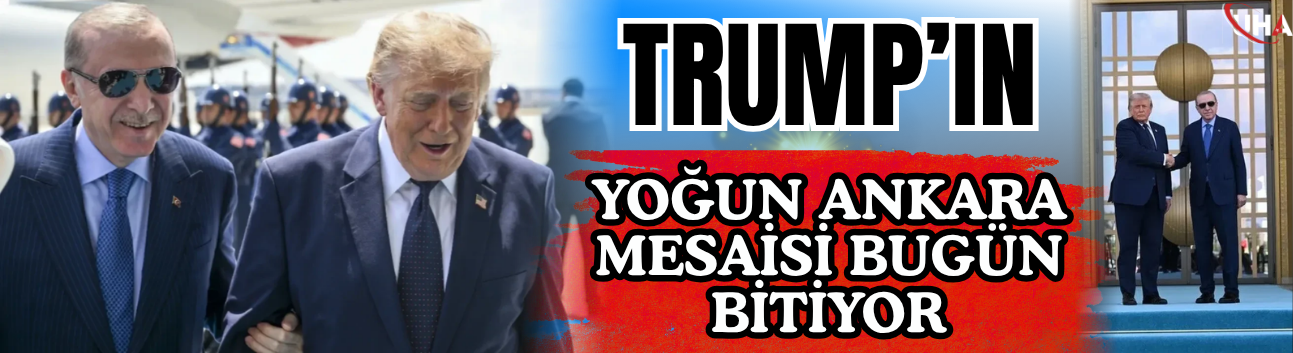 Trump’ın Yoğun Ankara Mesaisi Bugün Bitiyor