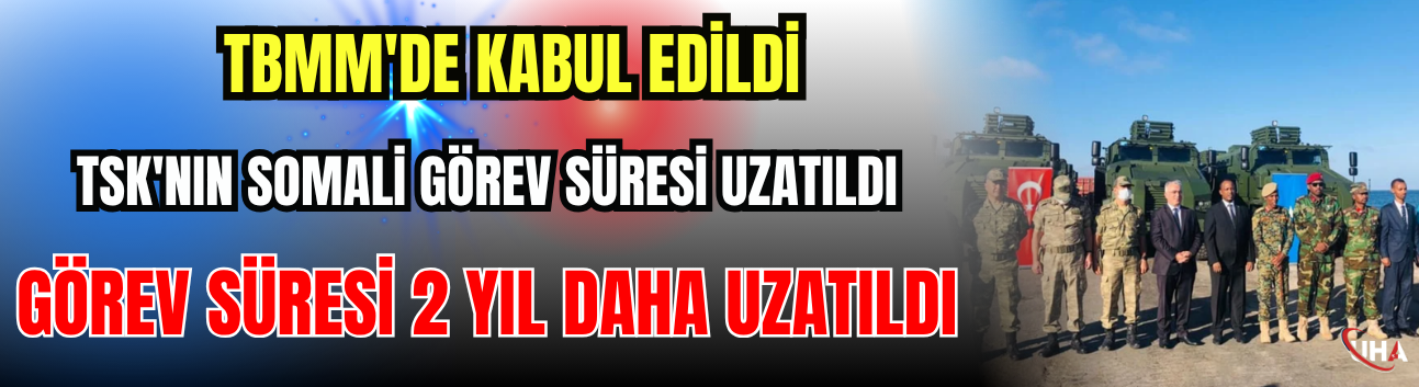 TBMM'de Kabul Edildi: TSK'nın Somali Görev Süresi Uzatıldı