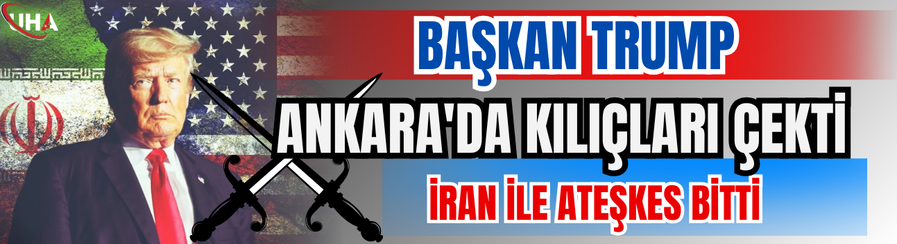 Başkan Trump Ankara'da Kılıçları Çekti: İran ile Ateşkes Bitti