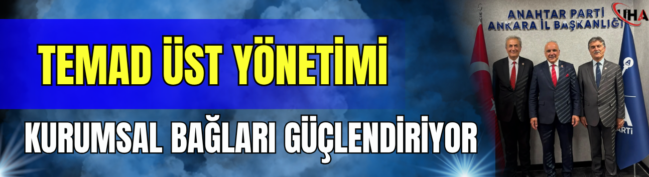TEMAD Üst Yönetimi Kurumsal Bağları Güçlendiriyor
