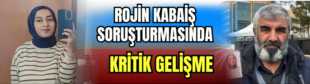 Rojin Kabaiş Soruşturmasında Kritik Gelişme