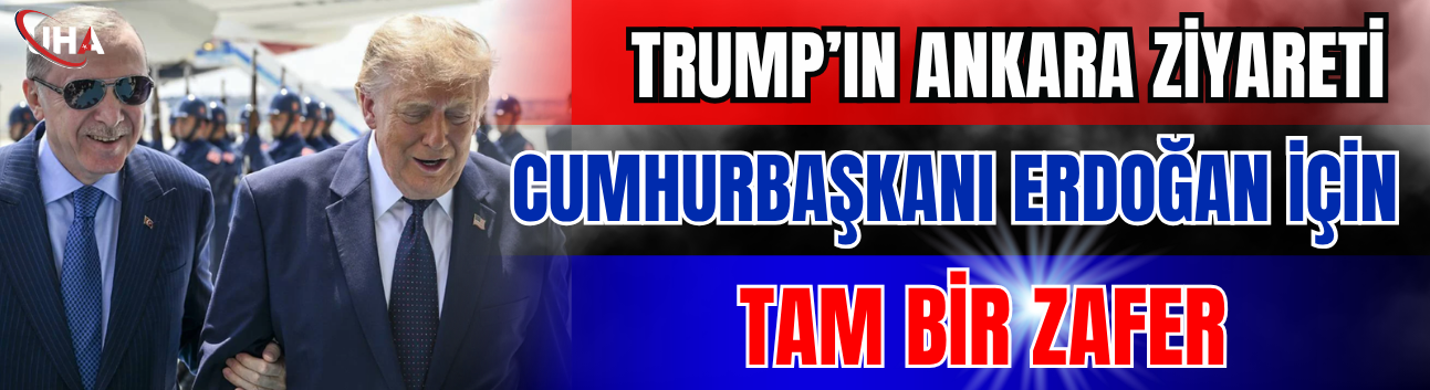 Trump’ın Ankara Ziyareti Cumhurbaşkanı Erdoğan İçin Tam Bir Zafer