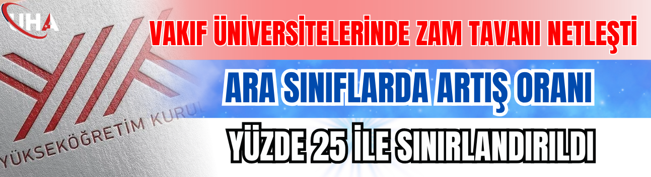 Vakıf Üniversitelerinde Zam Tavanı Netleşti: Ara Sınıflarda Artış Oranı Yüzde 25 İle Sınırlandırıldı