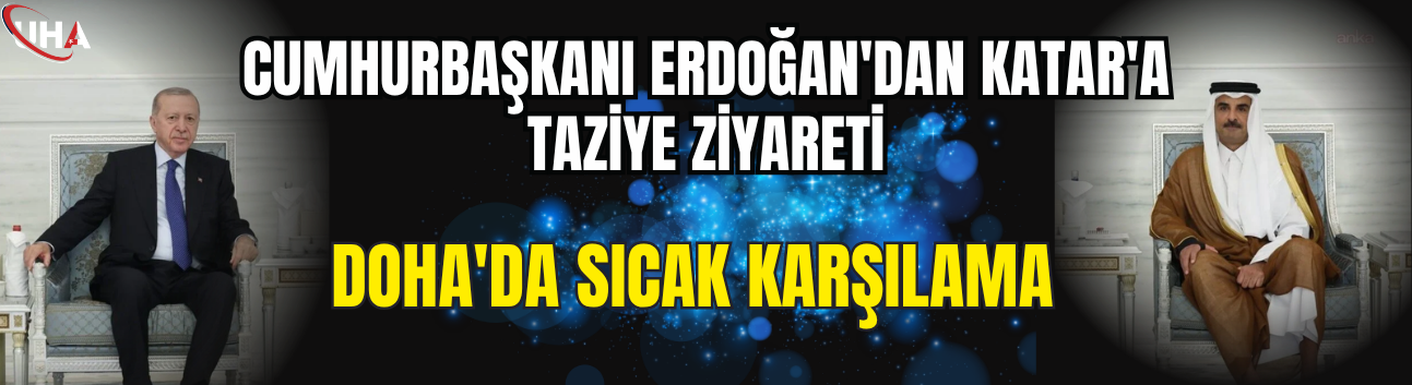 Cumhurbaşkanı Erdoğan'dan Katar'a Taziye Ziyareti: Doha'da Sıcak Karşılama