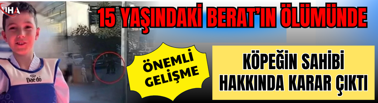 15 Yaşındaki Berat’ın Ölümünde Önemli Gelişme: Köpeğin Sahibi Hakkında Karar Çıktı