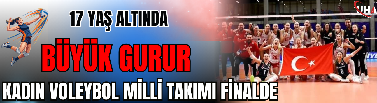 17 Yaş Altında Büyük Gurur: Kadın Voleybol Milli Takımı Finalde
