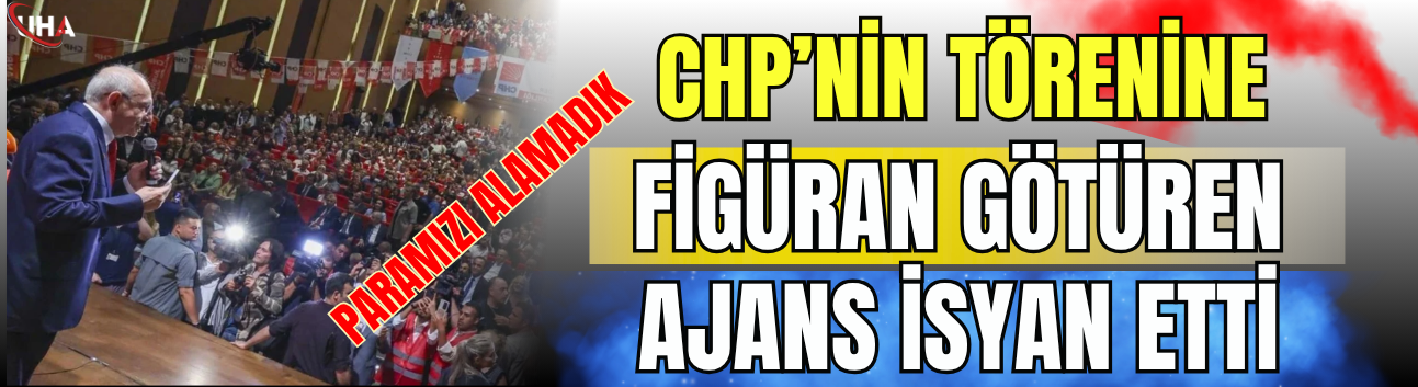 CHP’nin Törenine Figüran Götüren Ajans İsyan Etti: “Paramızı Alamadık”