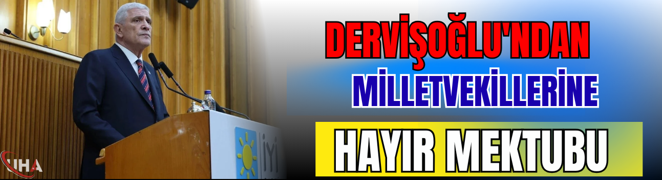 Dervişoğlu'ndan Milletvekillerine ‘Hayır’ Mektubu!
