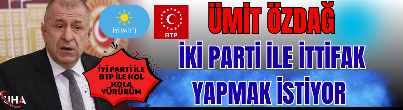 Ümit Özdağ İki Parti ile İttifak Yapmak İstiyor!
