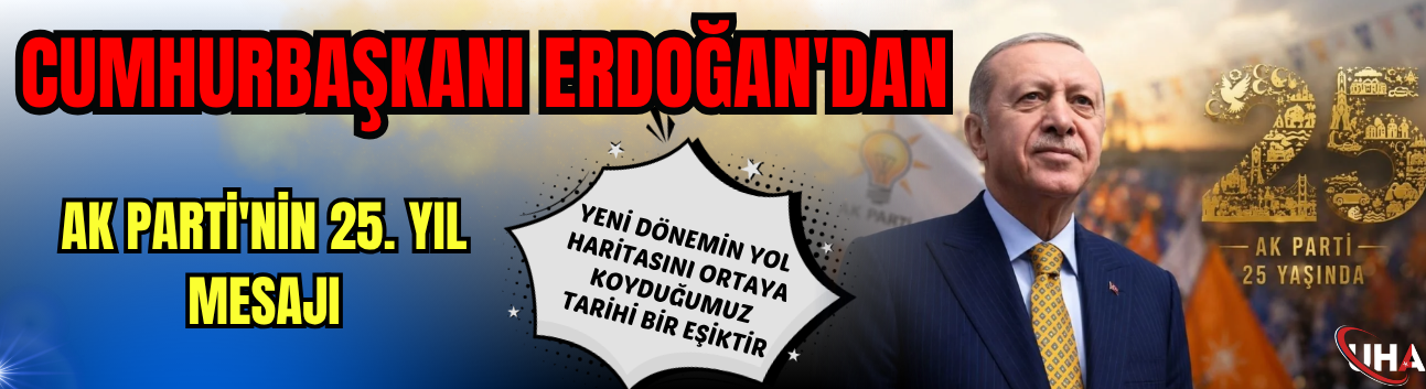 Cumhurbaşkanı Erdoğan'dan AK Parti'nin 25. Yıl Mesajı: 'Yeni Dönemin Yol Haritasını Ortaya Koyduğumuz Tarihi Bir Eşiktir