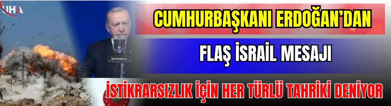 Cumhurbaşkanı Erdoğan'dan Flaş İsrail Mesajı: 'İstikrarsızlık İçin Her Türlü Tahriki Deniyor'