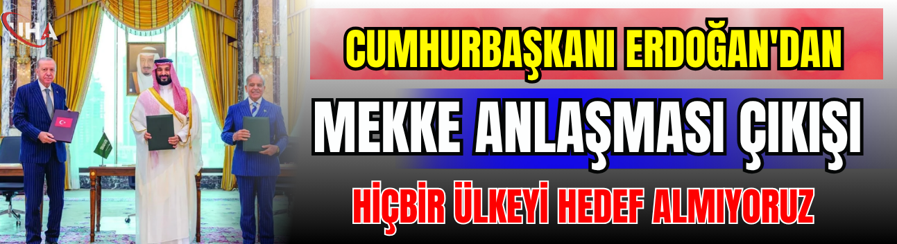 Cumhurbaşkanı Erdoğan'dan Mekke Anlaşması Çıkışı: 'Hiçbir Ülkeyi Hedef Almıyoruz'