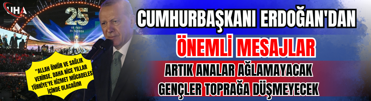 Cumhurbaşkanı Erdoğan'dan Önemli Mesajlar: 'Artık Analar Ağlamayacak, Gençler Toprağa Düşmeyecek'