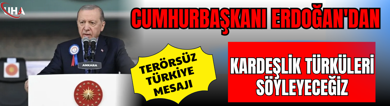 Cumhurbaşkanı Erdoğan'dan 'Terörsüz Türkiye' Mesajı: 'Kardeşlik Türküleri Söyleyeceğiz'