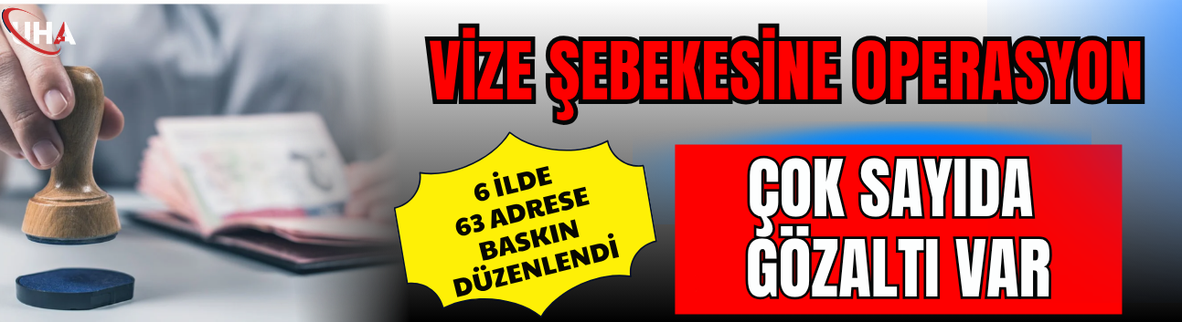 'Vize' Şebekesine Operasyon: 6 ilde 63 Adrese Baskın Düzenlendi, Çok Sayıda Gözaltı Var