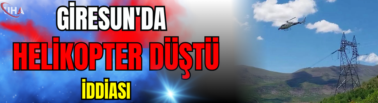 Giresun'da Helikopter Düştü İddiası!