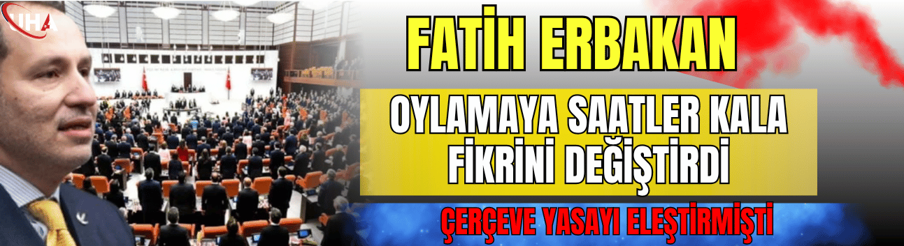 Erbakan Oylamaya Saatler Kala Fikrini Değiştirdi! Çerçeve Yasayı Eleştirmişti
