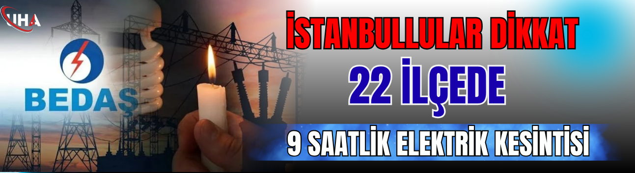 İstanbullular Dikkat! 22 İlçede 9 Saatlik Elektrik Kesintisi