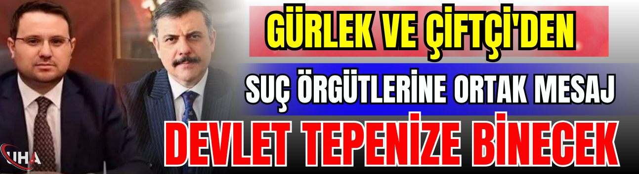 Gürlek ve Çiftçi'den Suç Örgütlerine Ortak Mesaj: 'Devlet Tepenize Binecek'