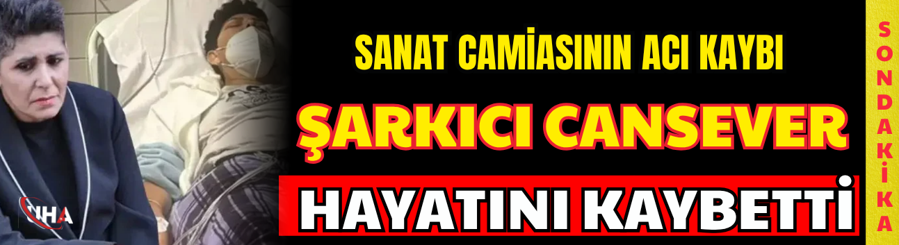 Sanat Camiasının Acı Kaybı! Şarkıcı Cansever Hayatını Kaybetti