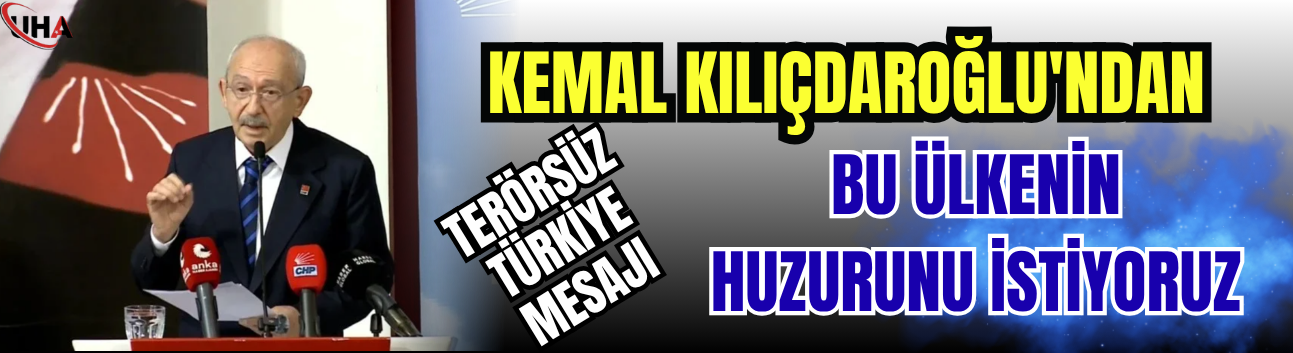 Kemal Kılıçdaroğlu'ndan 'Terörsüz Türkiye' Mesajı: 'Bu Ülkenin Huzurunu İstiyoruz'