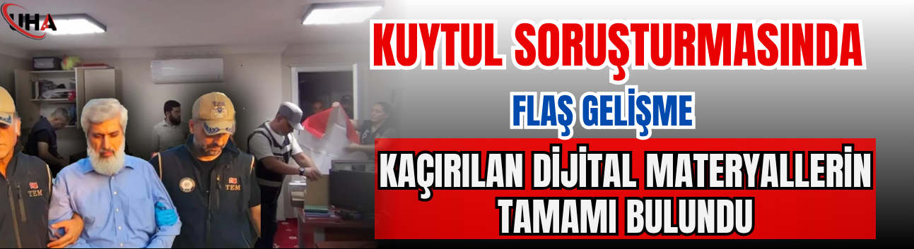 Kuytul Soruşturmasında Flaş Gelişme: Kaçırılan Dijital Materyallerin Tamamı Bulundu