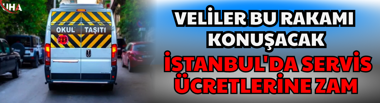Veliler Bu Rakamı Konuşacak! İstanbul'da Servis Ücretlerine Zam!