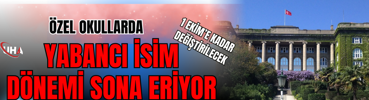 Özel Okullarda Yabancı İsim Dönemi Sona Eriyor: 1 Ekim’e Kadar Değiştirilecek
