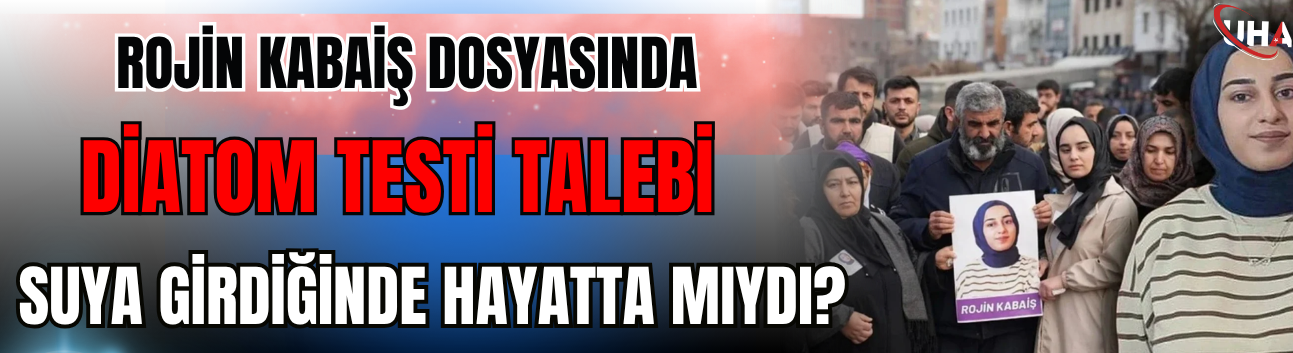 Rojin Kabaiş Dosyasında Diatom Testi Talebi: Suya Girdiğinde Hayatta mıydı? Uzman İsim Anlattı