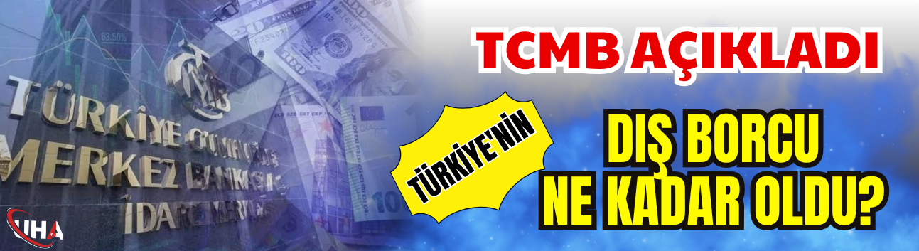 TCMB Açıkladı: Türkiye'nin Dış Borcu Ne Kadar Oldu?