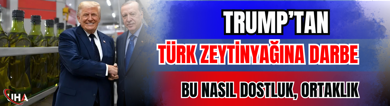 Trump’tan Türk Zeytinyağına Darbe! ‘Bu Nasıl Dostluk, Ortaklık…’