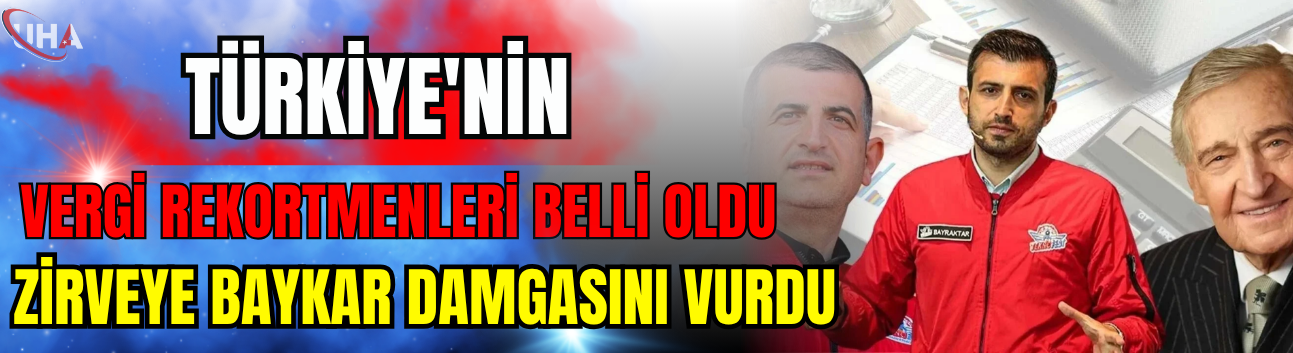 Türkiye'nin Vergi Rekortmenleri Belli Oldu! Zirveye Baykar Damgasını Vurdu