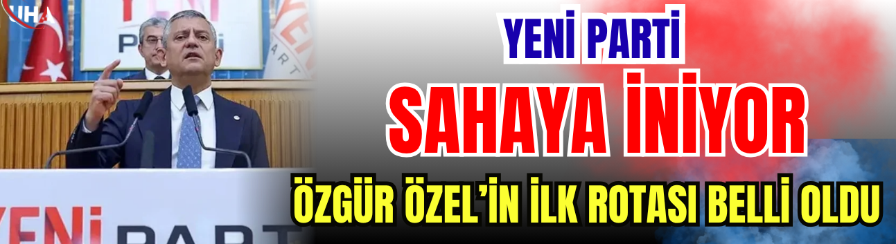 YENİ Parti Sahaya İniyor: Özgür Özel’in İlk Rotası Belli Oldu!