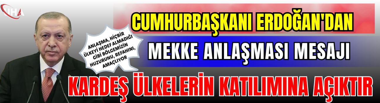 Cumhurbaşkanı Erdoğan'dan Mekke Anlaşması Mesajı: 'Kardeş Ülkelerin Katılımına Açıktır'