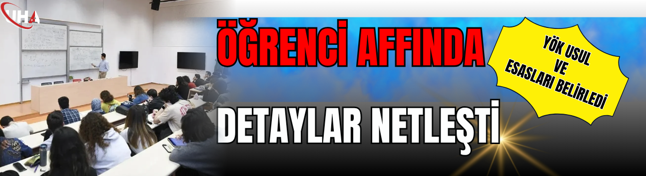 Öğrenci Affında Detaylar netleşti: YÖK Usul ve Esasları Belirledi!