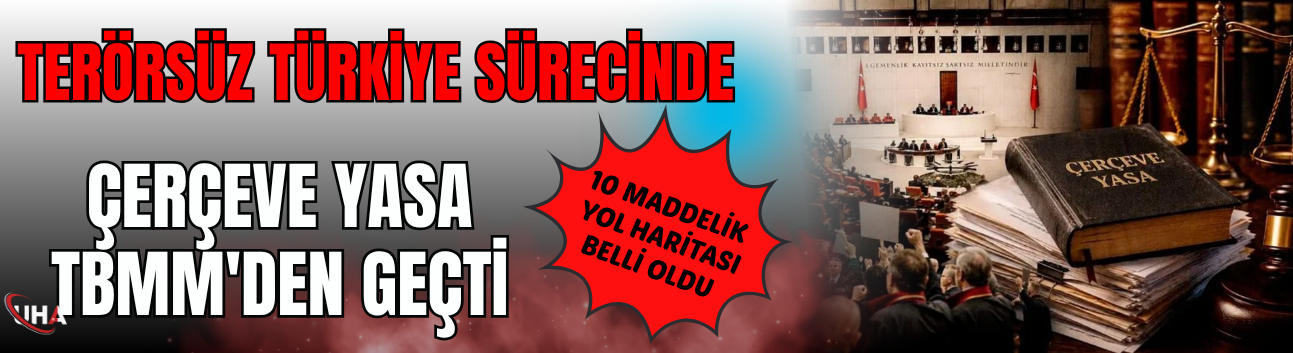'Terörsüz Türkiye' Sürecinde 'Çerçeve Yasa' TBMM'den Geçti! 10 Maddelik Yol Haritası Belli Oldu