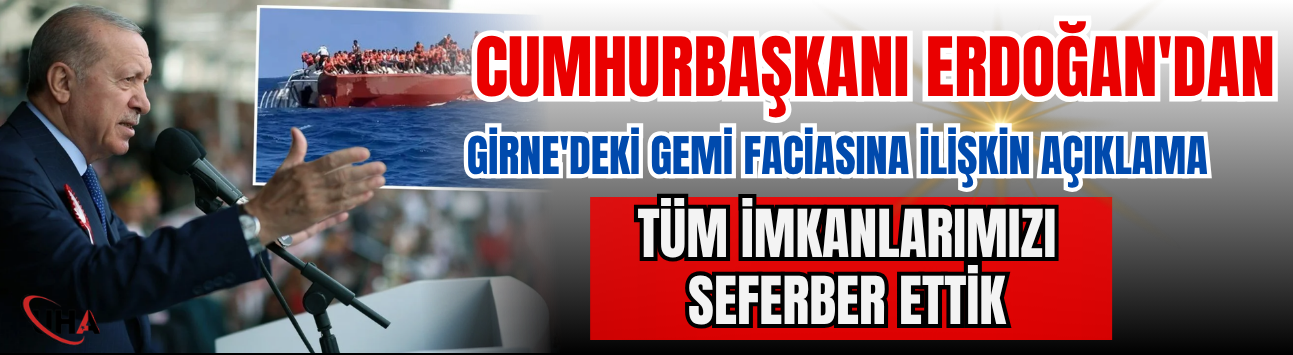 Cumhurbaşkanı Erdoğan'dan  Girne'deki Gemi Faciasına İlişkin Açıklama: Tüm İmkanlarımızı Seferber Ettik