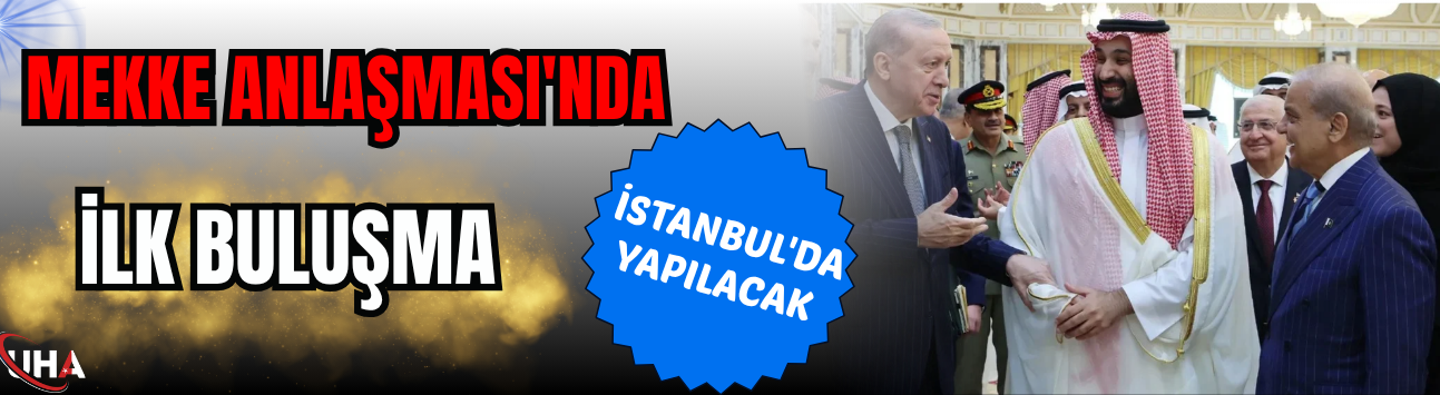 Mekke Anlaşması'nda İlk Buluşma İstanbul'da Yapılacak