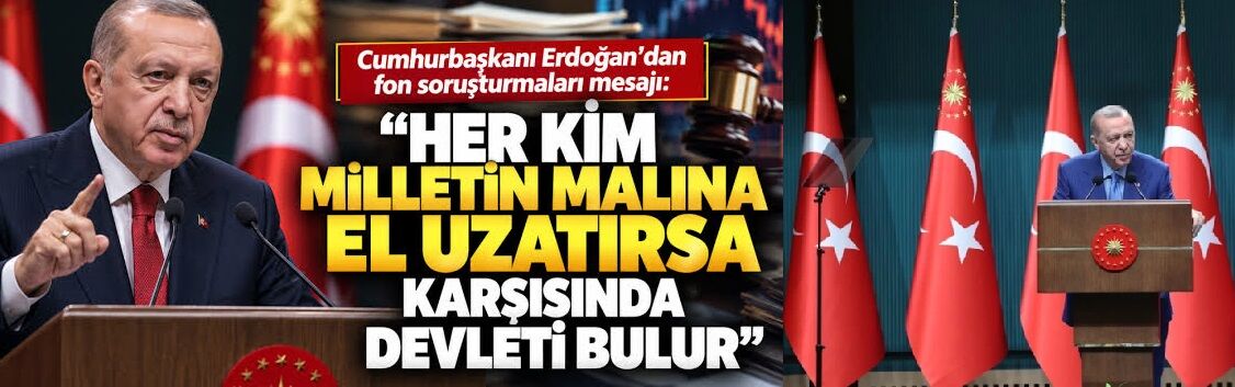 Cumhurbaşkanı Erdoğan: Her Kim Milletin Malına El Uzatırsa Karşısında Devleti Bulur