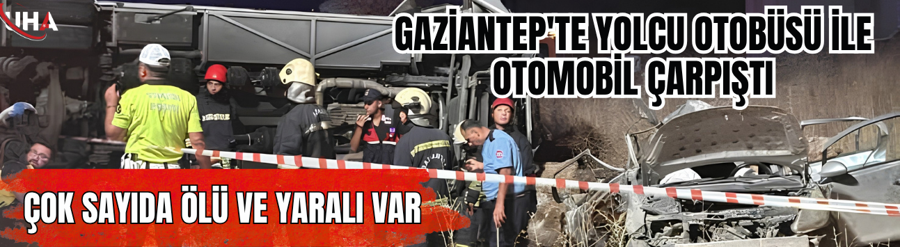 Gaziantep'te Yolcu Otobüsü ile Otomobil Çarpıştı: Çok Sayıda Ölü ve Yaralı Var