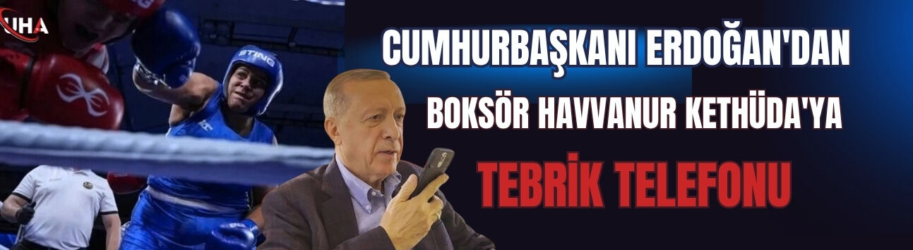 Cumhurbaşkanı Erdoğan'dan Havvanur Kethüda'ya Tebrik Telefonu