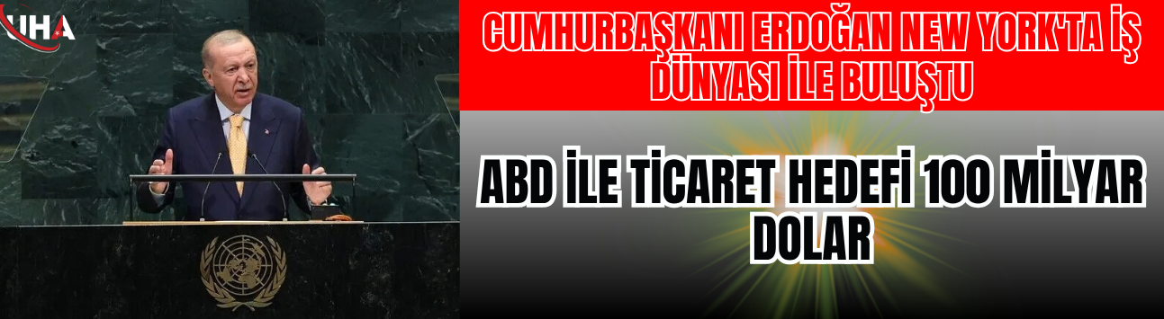 Cumhurbaşkanı Erdoğan: ABD İle Hedef 100 Milyar Dolar!