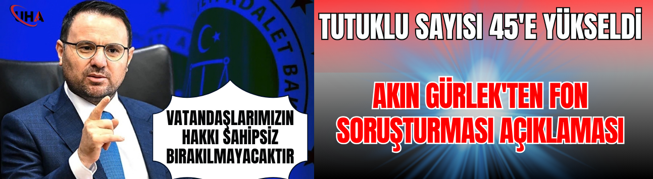 Fon Soruşturmasında Tutuklu Sayısı 45'e Yükseldi